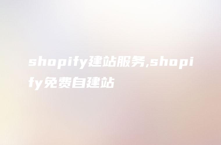 shopify建站服务,shopify免费自建站