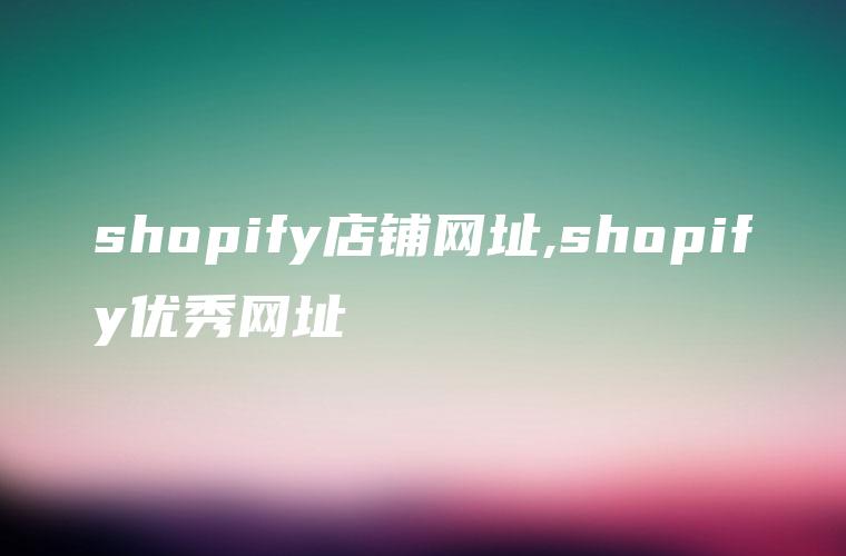 shopify店铺网址,shopify优秀网址