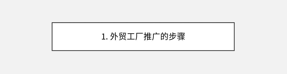 1. 外贸工厂推广的步骤