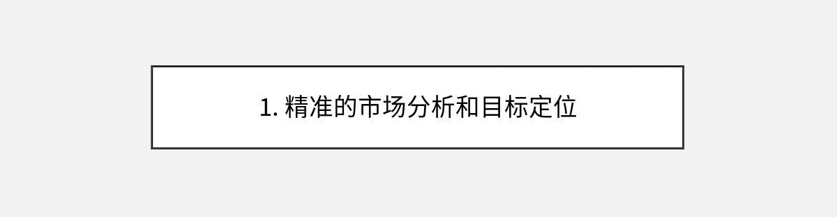 1. 精准的市场分析和目标定位